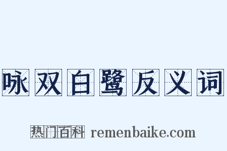 咏双白鹭反义词是什么意思的图片
